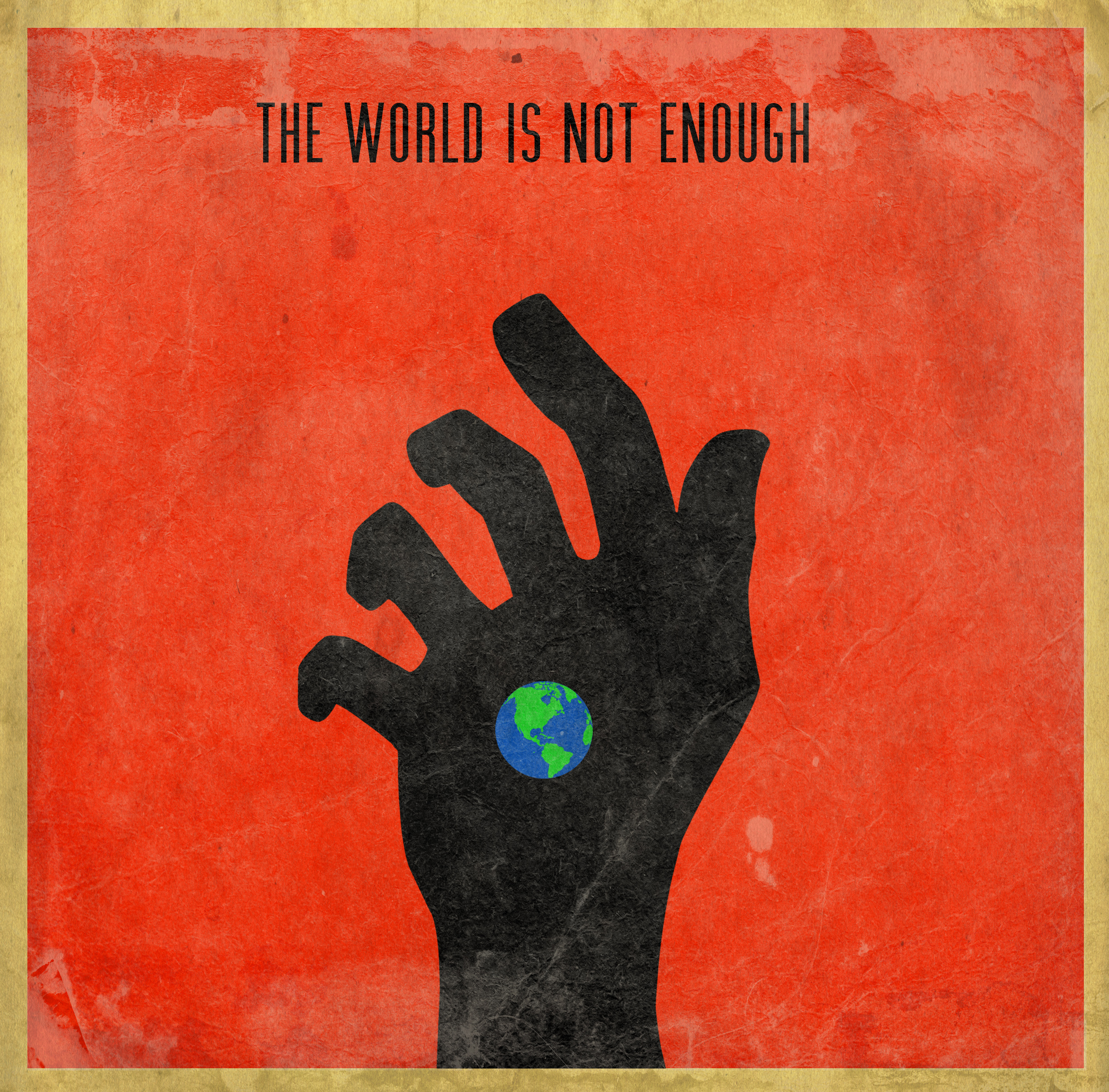 Garbage the world is. Garbage the World is not enough. Not enough. 007 The World is not enough Garbage. Enough not enough.